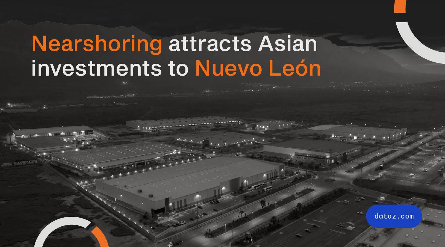 Nearshoring attracts Asian investments to Nuevo León Datoz