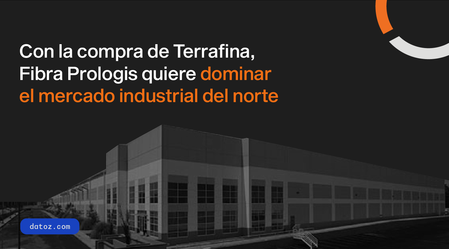 With the acquisition of Terrafina, Fibra Prologis aims to dominate the industrial market in the north  Datoz