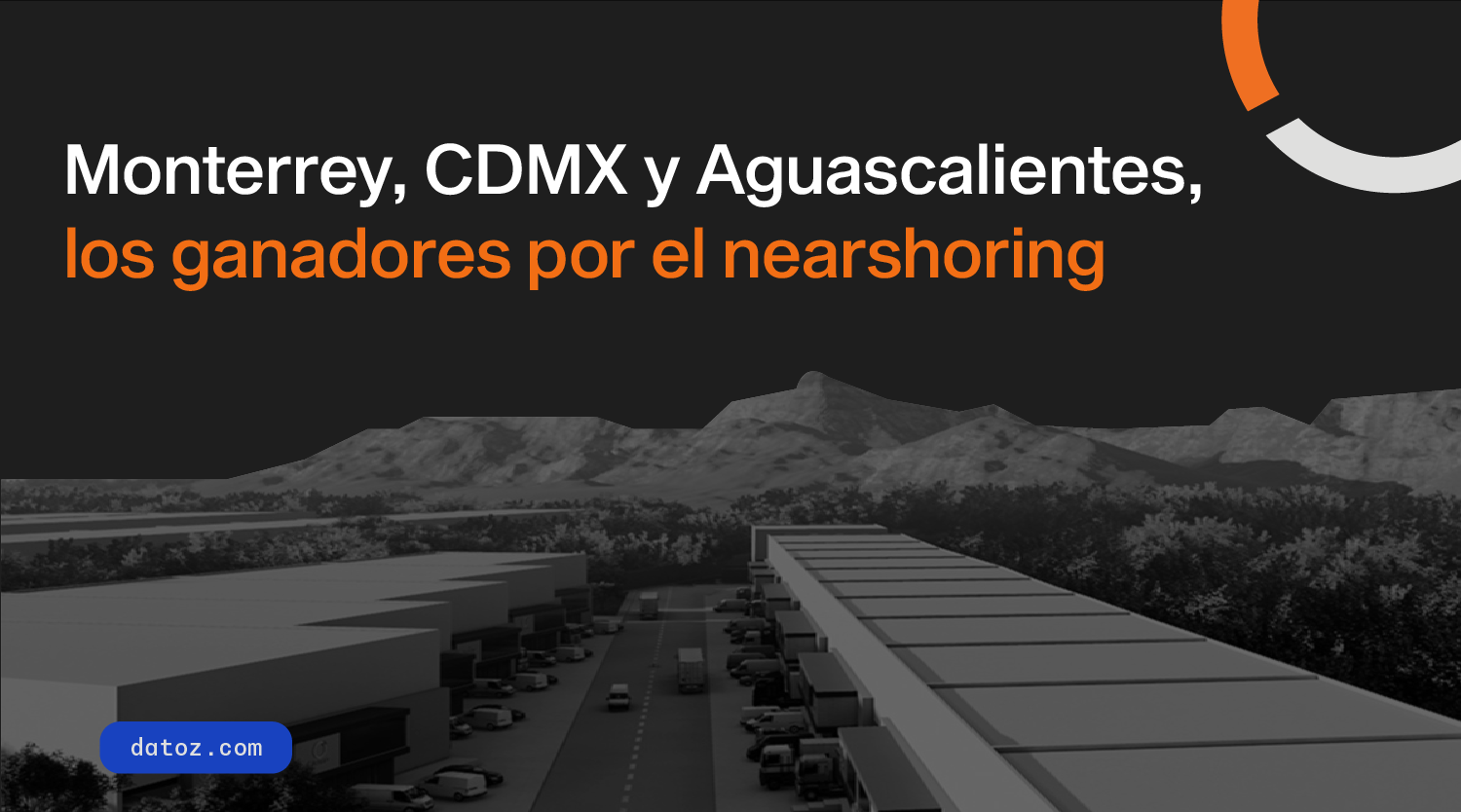 Monterrey, CDMX y Aguascalientes, los ganadores por el nearshoring   Datoz