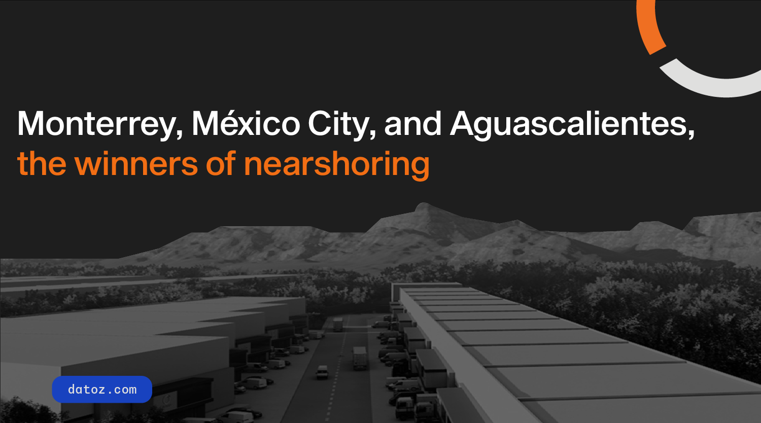 Monterrey, Mexico City, and Aguascalientes, the winners of nearshoring Datoz