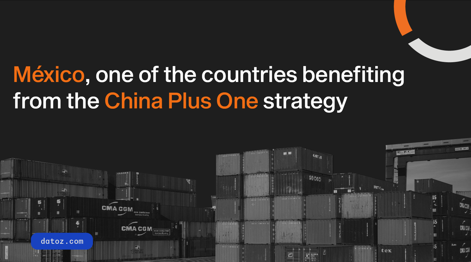 Mexico, one of the countries benefiting from the China Plus One strategy  Datoz