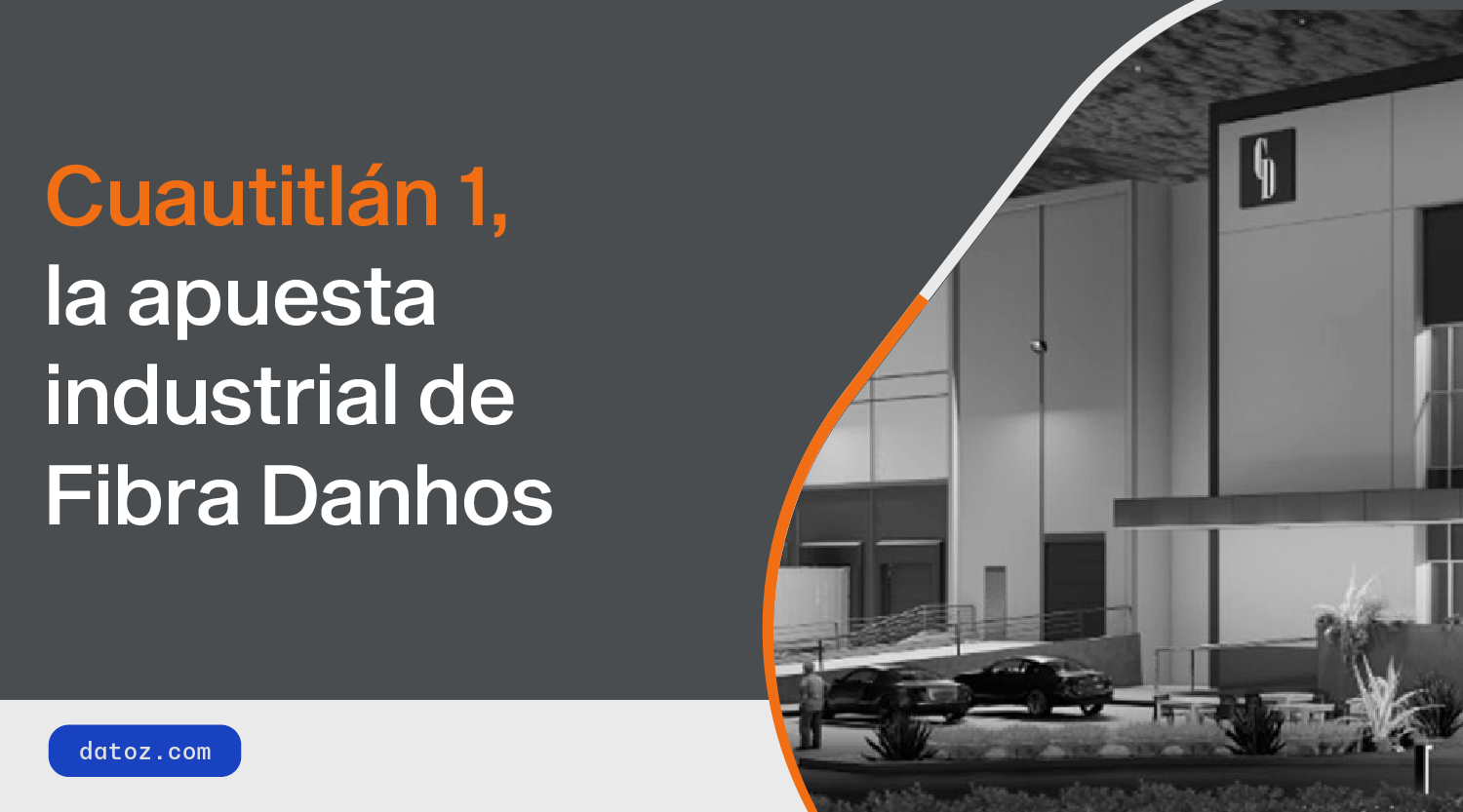 Cuautitlán 1, la apuesta industrial de Fibra Danhos  Datoz