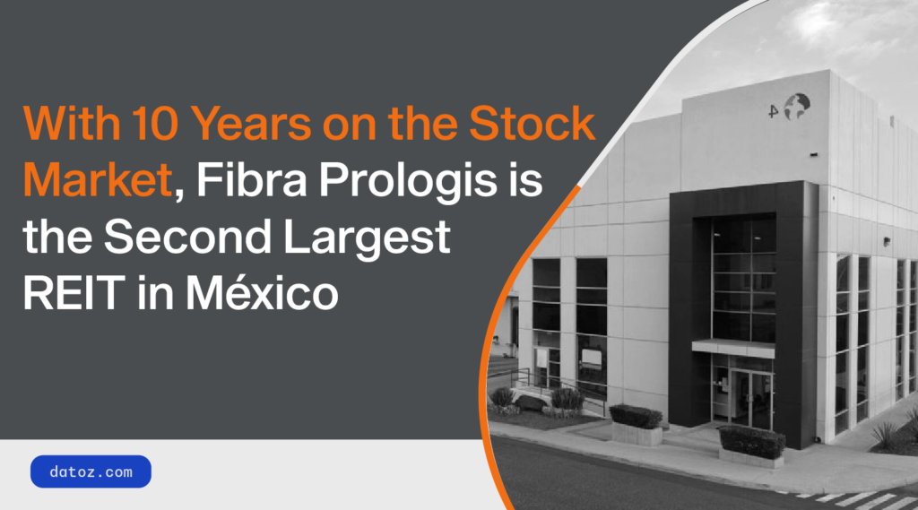 With 10 Years on the Stock Market, Fibra Prologis is the Second Largest REIT in Mexico Datoz