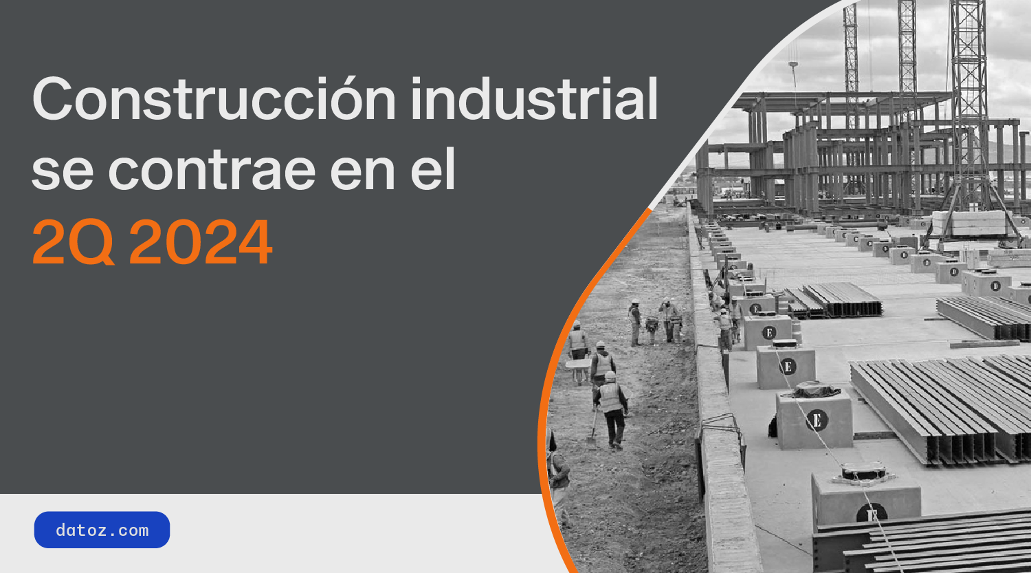 Construcción industrial se contrae en el 2Q 2024  Datoz