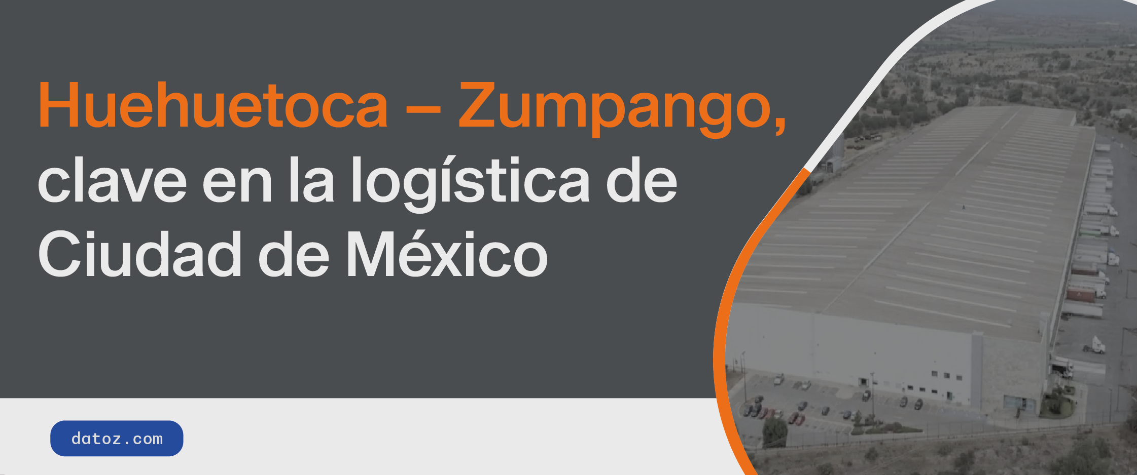 Huehuetoca – Zumpango, clave en la logística de Ciudad de México Datoz