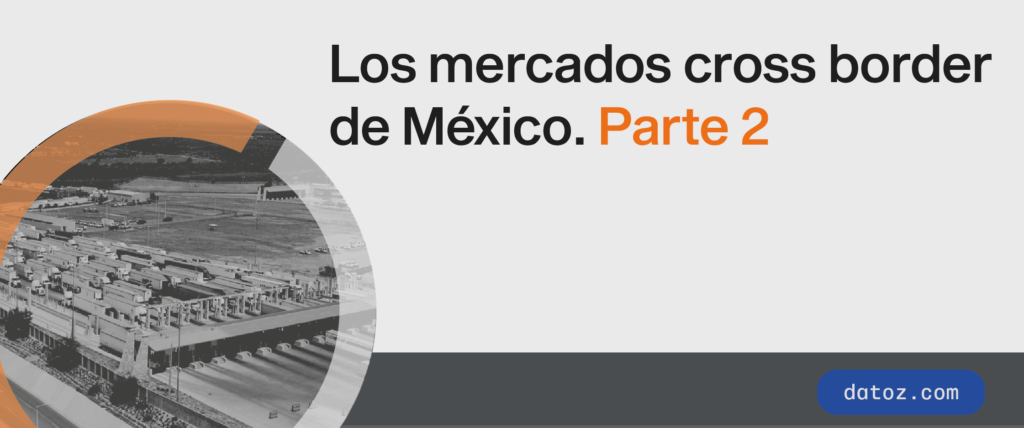 Los mercados cross border de México. Parte 2  Datoz