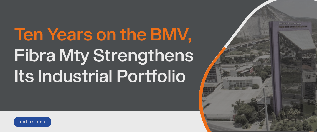 Ten Years on the BMV, Fibra Mty Strengthens Its Industrial Portfolio Datoz