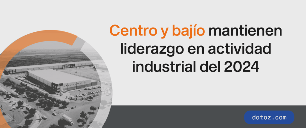 Centro y bajío mantienen liderazgo en actividad industrial del 2024  Datoz